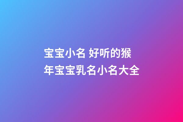 宝宝小名 好听的猴年宝宝乳名小名大全